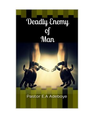 DEADLY ENEMY OF MAN BY PASTOR E A ADEBOYE pdf Document ( free to Download) Link in the description